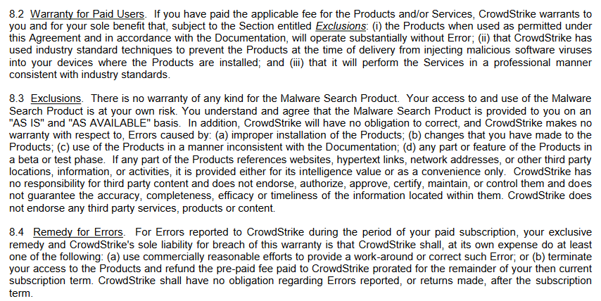 8.2: Crowdstrike se compromete a operar de manera profesional de acuerdo con las normas del sector.
8.4: Crowdstrike hará todo lo posible por solucionar los problemas notificados. Si no puede, se le reembolsará lo que quede de su suscripción.